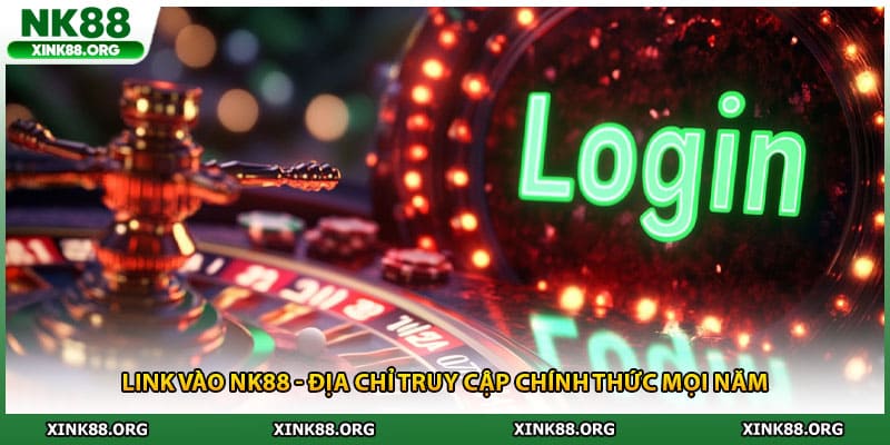 Link Vào NK88 - Địa Chỉ Truy Cập Chính Thức Mọi Năm