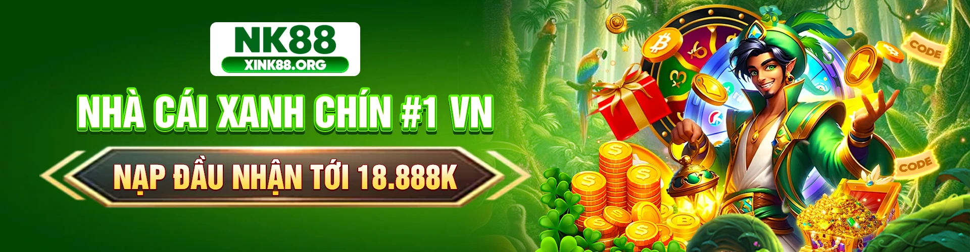 Banner NK88 - Nhà cái xanh chín #1 VN | Nạp đầu nhận tới 18.888K